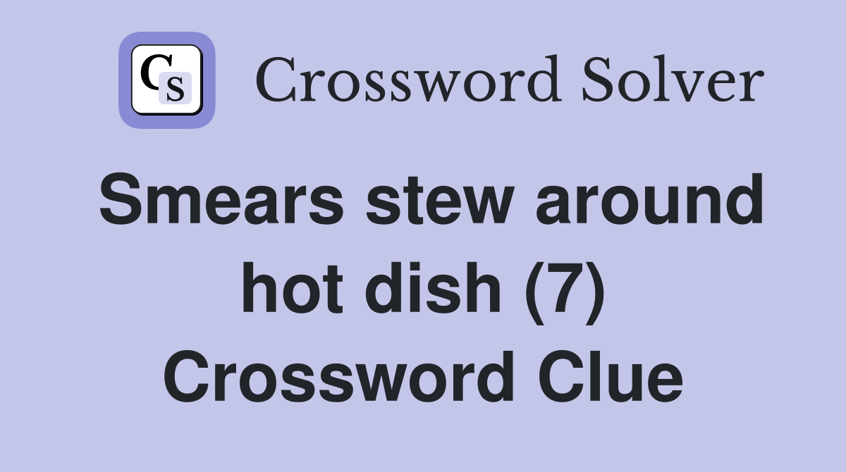 Smears stew around hot dish (7) Crossword Clue Answers Crossword Solver